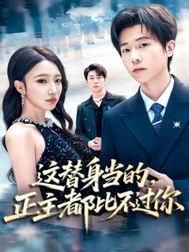 这替身当的，正主都比不过你(全集)